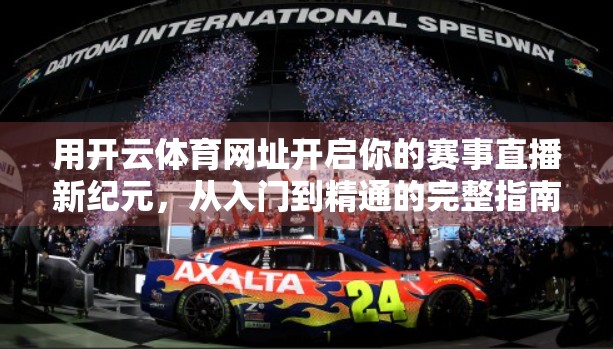 用开云体育网址开启你的赛事直播新纪元，从入门到精通的完整指南