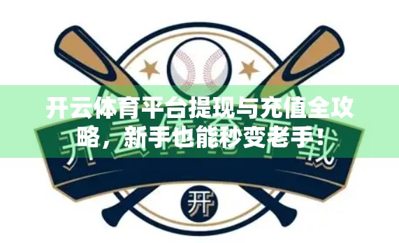 开云体育平台提现与充值全攻略，新手也能秒变老手！