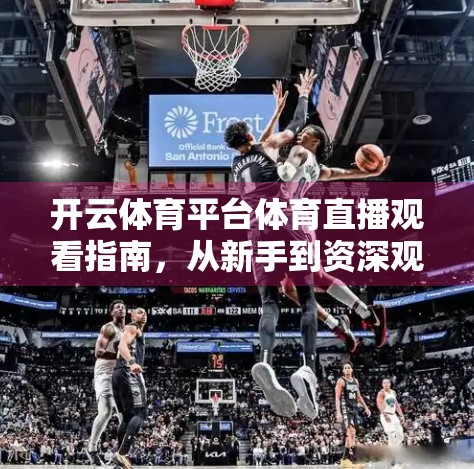 开云体育平台体育直播观看指南，从新手到资深观众的全攻略！