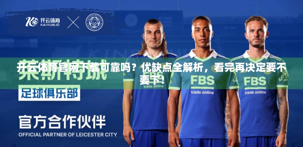 开云体育官网下载可靠吗？优缺点全解析，看完再决定要不要下！