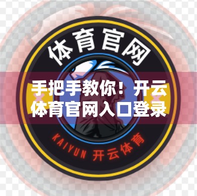 手把手教你！开云体育官网入口登录全攻略，新手也能秒变老手！
