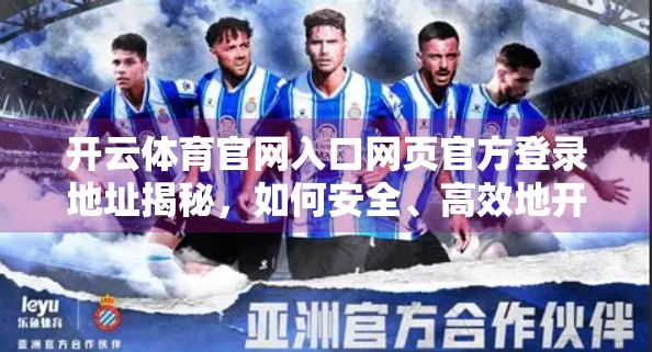 开云体育官网入口网页官方登录地址揭秘，如何安全、高效地开启你的体育世界之旅？
