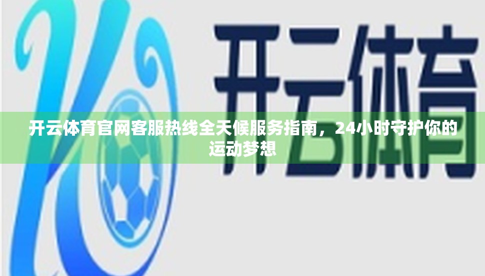 开云体育官网客服热线全天候服务指南，24小时守护你的运动梦想