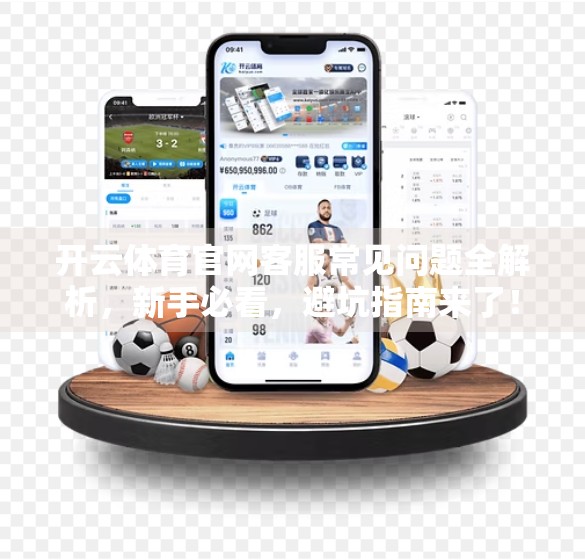 开云体育官网客服常见问题全解析，新手必看，避坑指南来了！