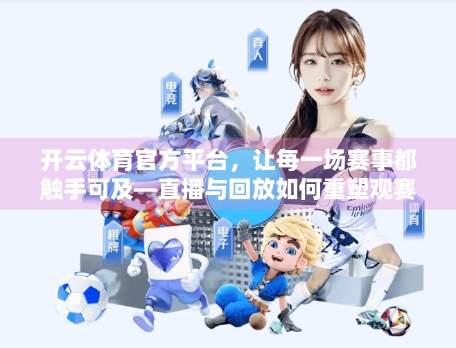 开云体育官方平台，让每一场赛事都触手可及—直播与回放如何重塑观赛体验？