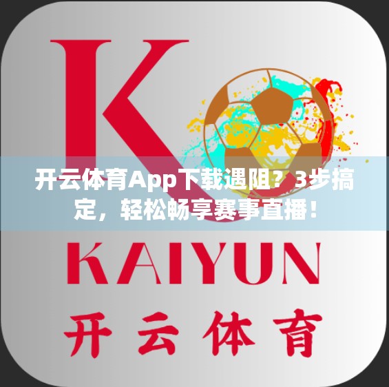 开云体育App下载遇阻？3步搞定，轻松畅享赛事直播！