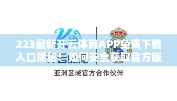 223最新开云体育APP免费下载入口揭秘！如何安全获取官方版本？