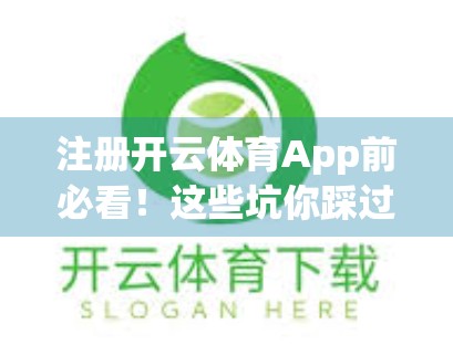 注册开云体育App前必看！这些坑你踩过吗？新手避雷指南来了！
