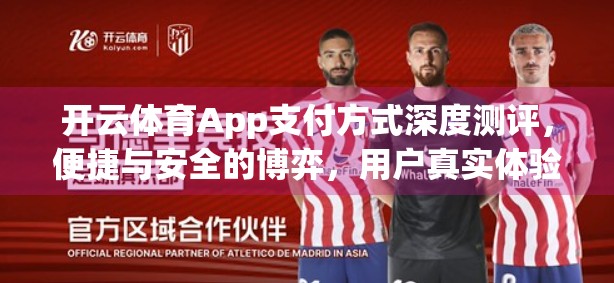 开云体育App支付方式深度测评，便捷与安全的博弈，用户真实体验大揭秘！