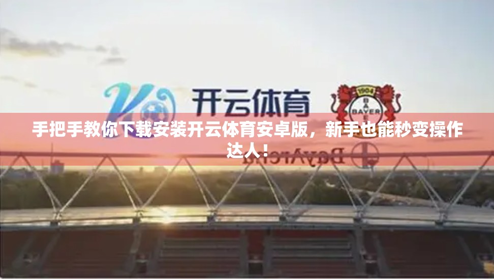 手把手教你下载安装开云体育安卓版，新手也能秒变操作达人！