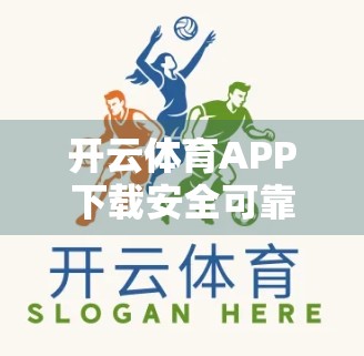 开云体育APP下载安全可靠入口揭秘，如何避开陷阱，安心畅享体育盛宴？