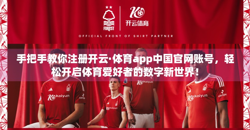 手把手教你注册开云·体育app中国官网账号，轻松开启体育爱好者的数字新世界！
