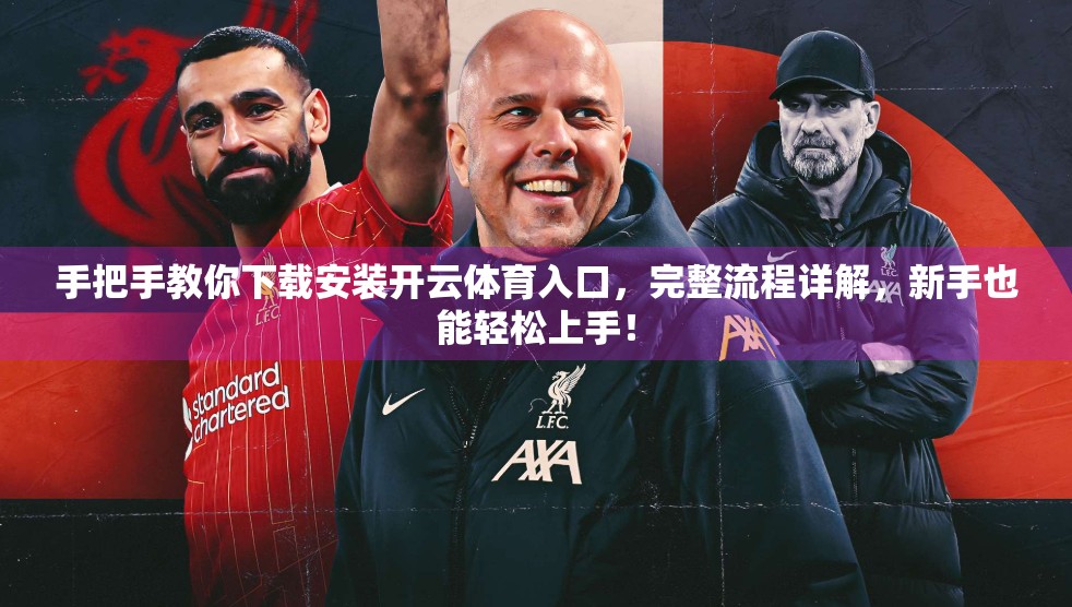 手把手教你下载安装开云体育入口，完整流程详解，新手也能轻松上手！