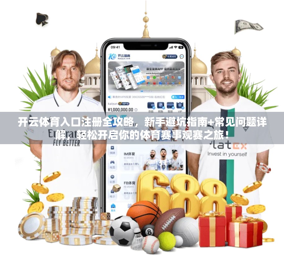 开云体育入口注册全攻略，新手避坑指南+常见问题详解，轻松开启你的体育赛事观赛之旅！
