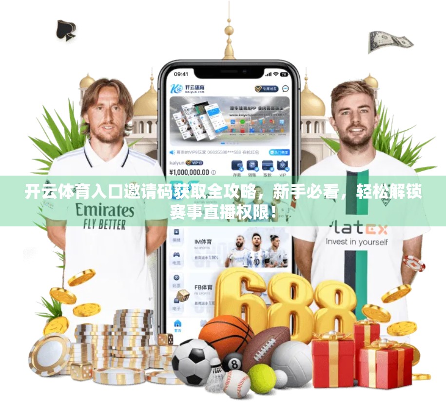 开云体育入口邀请码获取全攻略，新手必看，轻松解锁赛事直播权限！