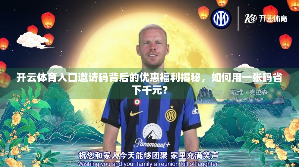 开云体育入口邀请码背后的优惠福利揭秘，如何用一张码省下千元？