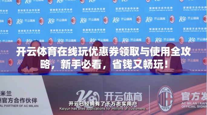 开云体育在线玩优惠券领取与使用全攻略，新手必看，省钱又畅玩！