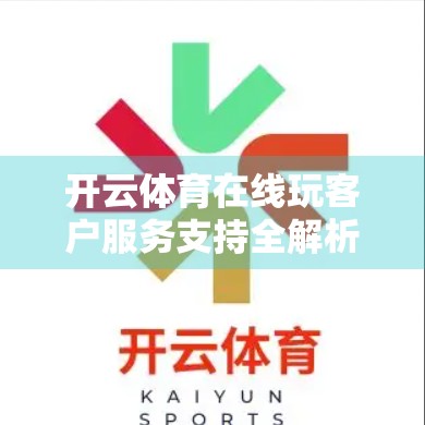 开云体育在线玩客户服务支持全解析，让每一次在线体验都安心无忧