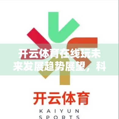开云体育在线玩未来发展趋势展望，科技赋能、沉浸体验与全球融合的全新篇章