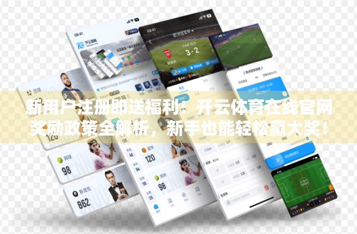 新用户注册即送福利！开云体育在线官网奖励政策全解析，新手也能轻松赢大奖！