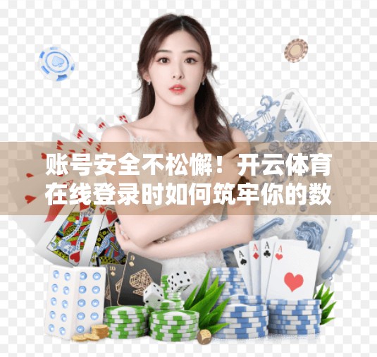 账号安全不松懈！开云体育在线登录时如何筑牢你的数字防线？