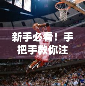 新手必看！手把手教你注册并玩转开云体育平台，从入门到精通全攻略