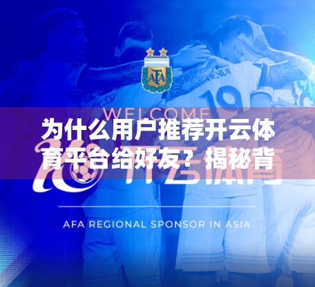 为什么用户推荐开云体育平台给好友？揭秘背后的真实理由