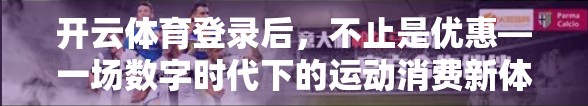 开云体育登录后，不止是优惠—一场数字时代下的运动消费新体验