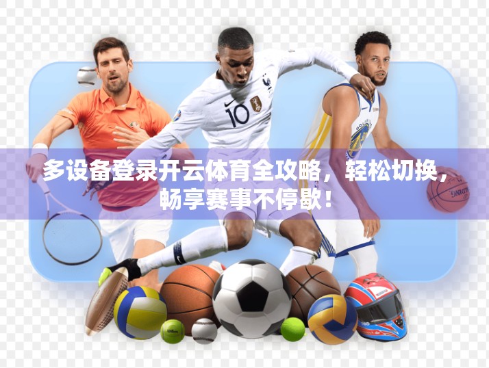 多设备登录开云体育全攻略，轻松切换，畅享赛事不停歇！