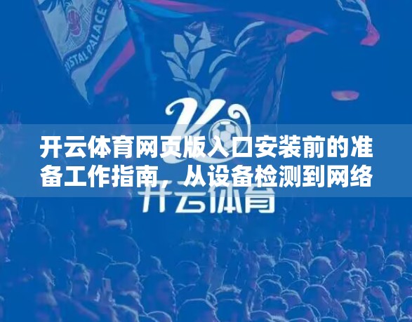 开云体育网页版入口安装前的准备工作指南，从设备检测到网络优化，一步不落！