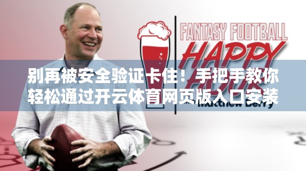 别再被安全验证卡住！手把手教你轻松通过开云体育网页版入口安装的验证流程