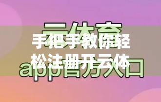 手把手教你轻松注册开云体育网页版账号，新手也能3分钟搞定！