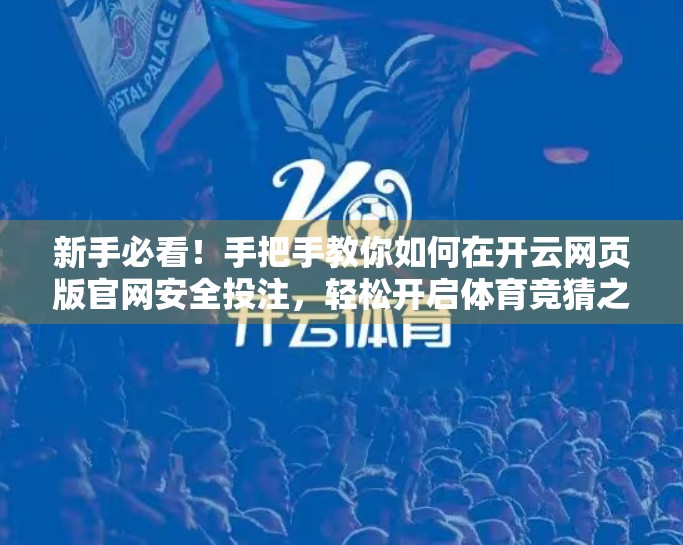 新手必看！手把手教你如何在开云网页版官网安全投注，轻松开启体育竞猜之旅