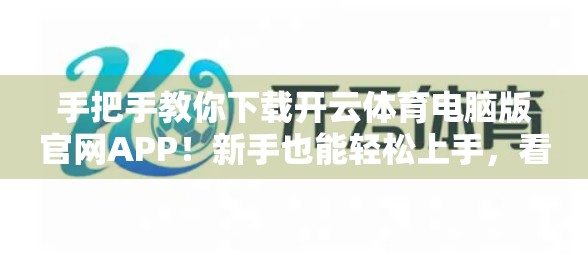 手把手教你下载开云体育电脑版官网APP！新手也能轻松上手，看完这篇就够了！