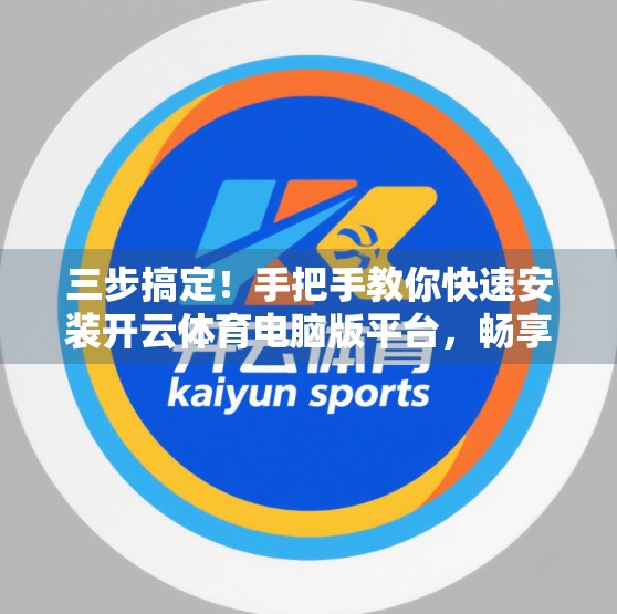 三步搞定！手把手教你快速安装开云体育电脑版平台，畅享赛事直播不卡顿