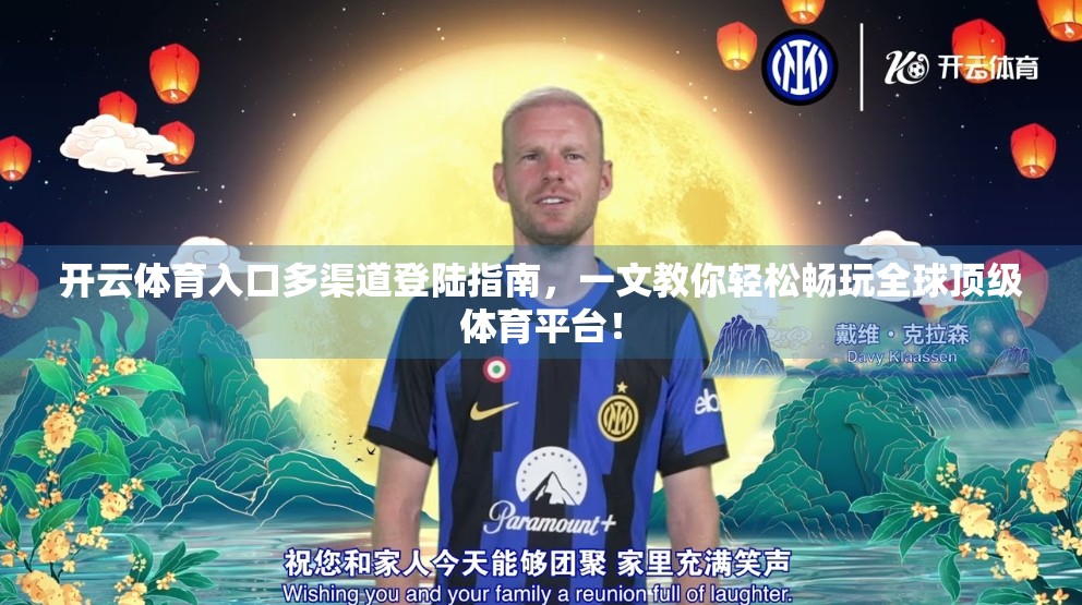 开云体育入口多渠道登陆指南，一文教你轻松畅玩全球顶级体育平台！