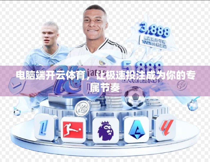 电脑端开云体育，让极速投注成为你的专属节奏