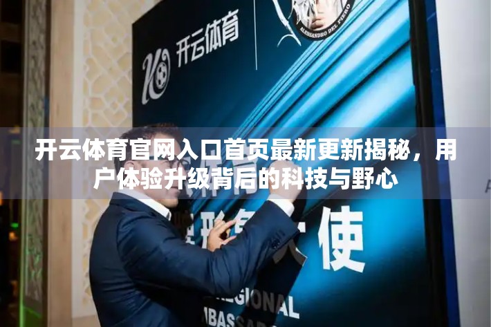 开云体育官网入口首页最新更新揭秘，用户体验升级背后的科技与野心