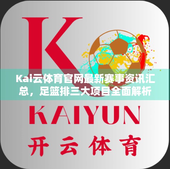 Kai云体育官网最新赛事资讯汇总，足篮排三大项目全面解析，球迷必看！