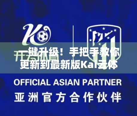 一键升级！手把手教你更新到最新版Kai云体育，畅享赛事新体验！