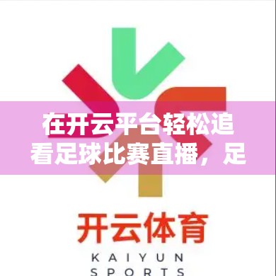 在开云平台轻松追看足球比赛直播，足坛盛宴触手可及！