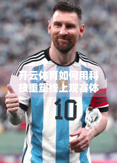 开云体育如何用科技重塑线上观赛体验？从看比赛到沉浸式参与的跨越