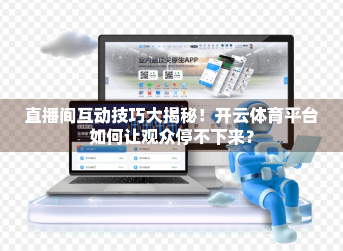 直播间互动技巧大揭秘！开云体育平台如何让观众停不下来？
