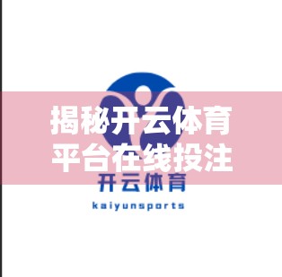 揭秘开云体育平台在线投注，合法合规操作指南与风险防范全解析