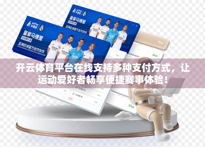 开云体育平台在线支持多种支付方式，让运动爱好者畅享便捷赛事体验！