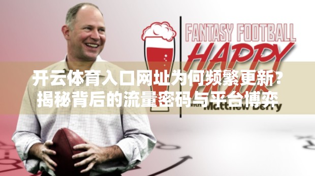 开云体育入口网址为何频繁更新？揭秘背后的流量密码与平台博弈