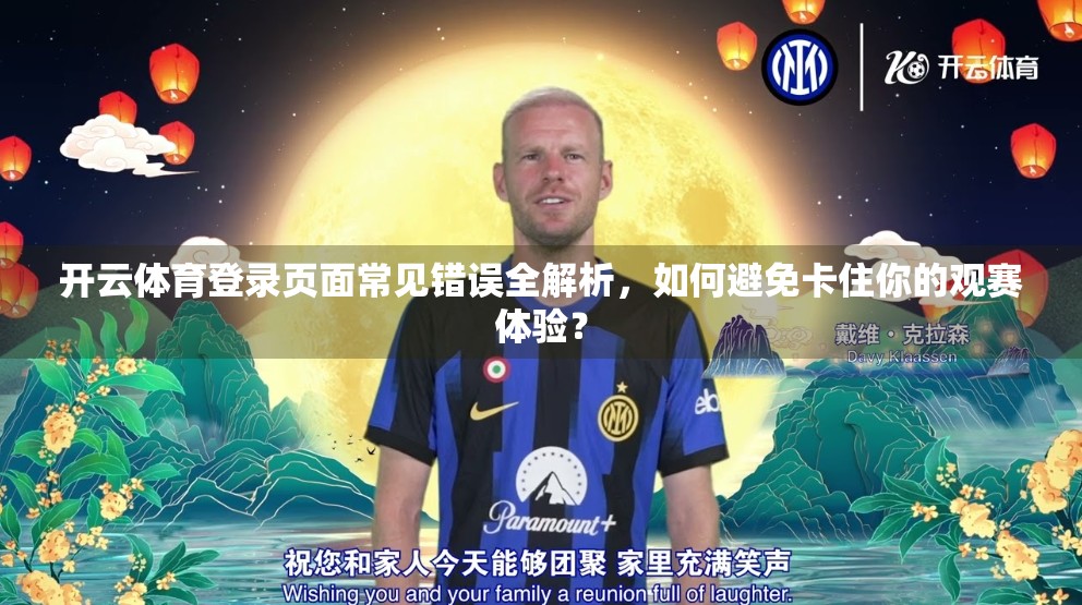 开云体育登录页面常见错误全解析，如何避免卡住你的观赛体验？