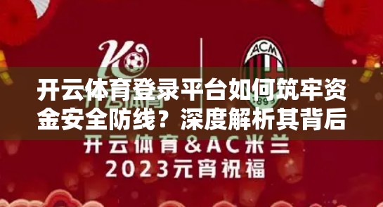 开云体育登录平台如何筑牢资金安全防线？深度解析其背后的隐形守护者