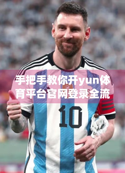 手把手教你开yun体育平台官网登录全流程！新手也能秒变老玩家！