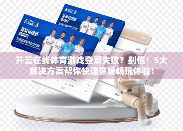 开云在线体育游戏登录失败？别慌！5大解决方案帮你快速恢复畅玩体验！